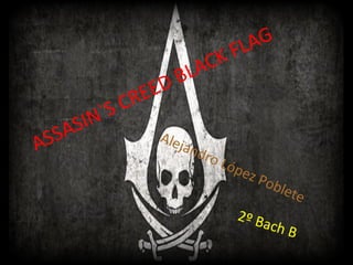 ASSASIN`S CREED BLACK FLAG
Alejandro López Poblete
2º Bach B
 