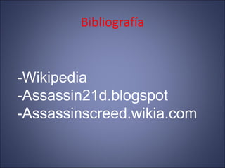 Bibliografía
-Wikipedia
-Assassin21d.blogspot
-Assassinscreed.wikia.com
 