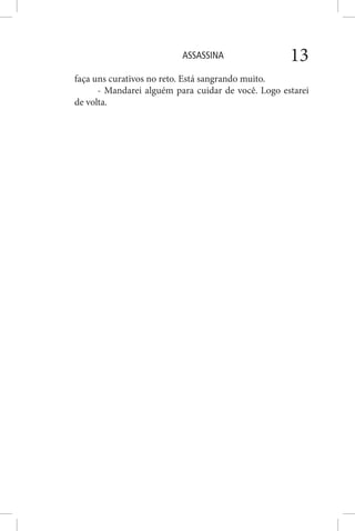 ASSASSINA 13
faça uns curativos no reto. Está sangrando muito.
- Mandarei alguém para cuidar de você. Logo estarei
de volta.
 