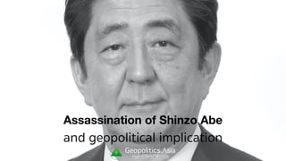 g
veritas vos libérait
b82413a8a399c5a68a2881c3489c6b60
Geopolitics.Λsia
Assassination of Shinzo Abe
and geopolitical implication
 
