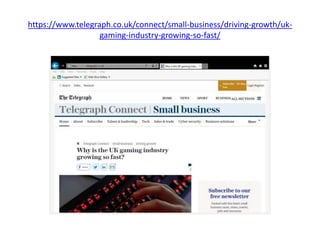 https://www.telegraph.co.uk/connect/small-business/driving-growth/uk-
gaming-industry-growing-so-fast/
 