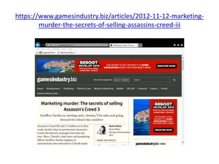 https://www.gamesindustry.biz/articles/2012-11-12-marketing-
murder-the-secrets-of-selling-assassins-creed-iii
 