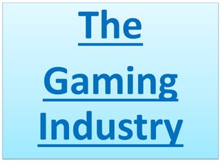 The
Gaming
Industry
 
