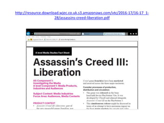 http://resource.download.wjec.co.uk.s3.amazonaws.com/vtc/2016-17/16-17_1-
28/assassins-creed-liberation.pdf
 