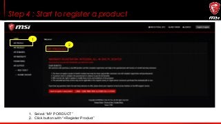 Step 4 : Start to register a product
1. Select “MY PORDUCT”
2. Click button with “+Register Product”
1
2
 