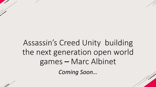 Marc Albinet 
BUILDING THE NEXT GENERATION OPEN WORLD GAMES 
ACU Game Director – Ubisoft Montréal 
 