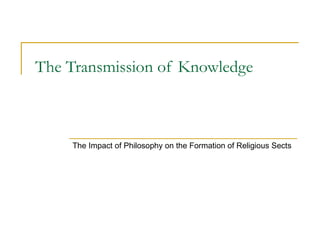 The Transmission of Knowledge The Impact of Philosophy on the Formation of Religious Sects 