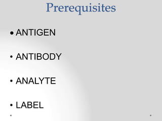 Prerequisites
 ANTIGEN
• ANTIBODY
• ANALYTE
• LABEL
 