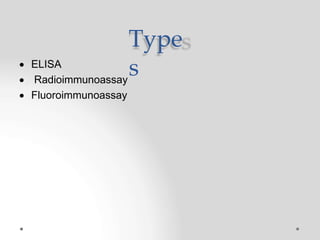 Type
s
 ELISA
 Radioimmunoassay
 Fluoroimmunoassay
 