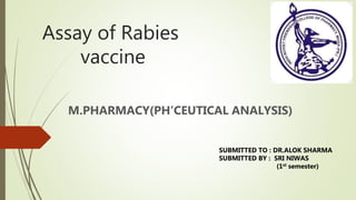 Assay of Rabies
vaccine
M.PHARMACY(PH’CEUTICAL ANALYSIS)
SUBMITTED TO : DR.ALOK SHARMA
SUBMITTED BY : SRI NIWAS
(1st semester)
 