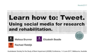 Melissa Brunner Elizabeth Beadle
Rachael Rietdijk
#assbi2017
Australasian Society for the Study of Brain Impairment (ASSBI) Conference, 1-3 June 2017, Melbourne, Australia
 