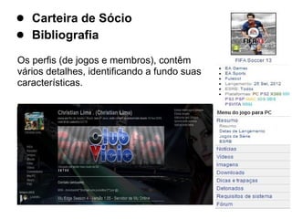● Carteira de Sócio
● Bibliografia
Os perfis (de jogos e membros), contêm
vários detalhes, identificando a fundo suas
características.
 