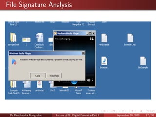 File Signature Analysis
Dr.Ramchandra Mangrulkar Lecture #28: Digital Forensics-Part II September 30, 2020 17 / 30
 