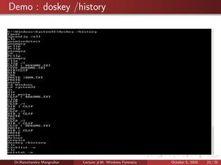 Demo : doskey /history
Dr.Ramchandra Mangrulkar Lecture #30: Windows Forensics October 5, 2020 23 / 25
 