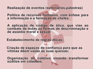 A aplicação de código de ética, que vise ao combate de todas as formas de descriminação e de assédio moral e sexual 