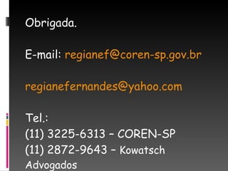 Obrigada. E-mail:  [email_address]   [email_address] Tel.:  (11) 3225-6313 – COREN-SP (11) 2872-9643 –  Kowatsch Advogados   (Franz) 