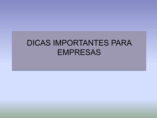 DICAS IMPORTANTES PARA
       EMPRESAS
 