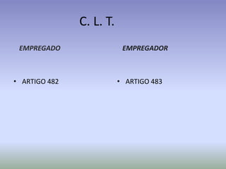 C. L. T.
 EMPREGADO                 EMPREGADOR



• ARTIGO 482              • ARTIGO 483
 