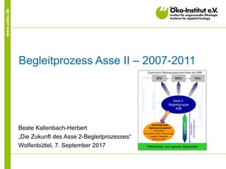 www.oeko.de
Begleitprozess Asse II – 2007-2011
Beate Kallenbach-Herbert
„Die Zukunft des Asse 2-Begleitprozesses“
Wolfenbüttel, 7. September 2017
 