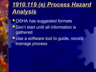 1910.119 (e) Process Hazard
Analysis
 OSHA has suggested formats
 Don’t start until all information is
gathered
 Use a software tool to guide, record,
manage process
 