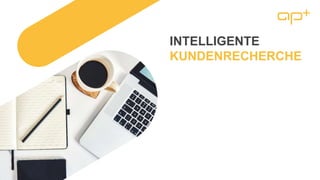 INTELLIGENTE
KUNDENRECHERCHE
 