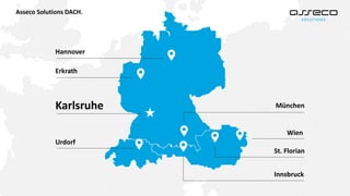 Asseco Solutions DACH.
Karlsruhe
Hannover
Erkrath
Wien
St. Florian
München
Urdorf
Innsbruck
 