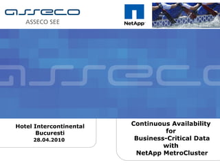 Hotel Intercontinental Bucuresti 28.04.2010   Continuous Availability  for  Business-Critical Data with  NetApp MetroCluster 