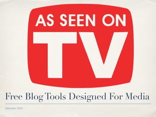 Free Blog Tools Designed For Media 
September 2014 
 