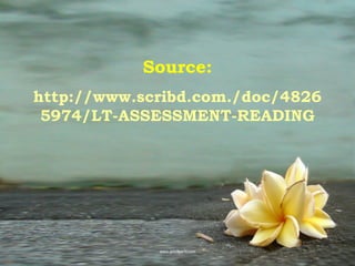 Source:
http://www.scribd.com./doc/4826
 5974/LT-ASSESSMENT-READING
 