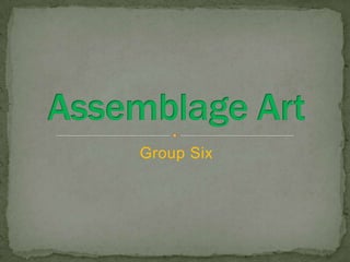 Group Six Assemblage Art 