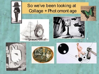 So we’ve been looking at
 Collage + Phot omont age
 