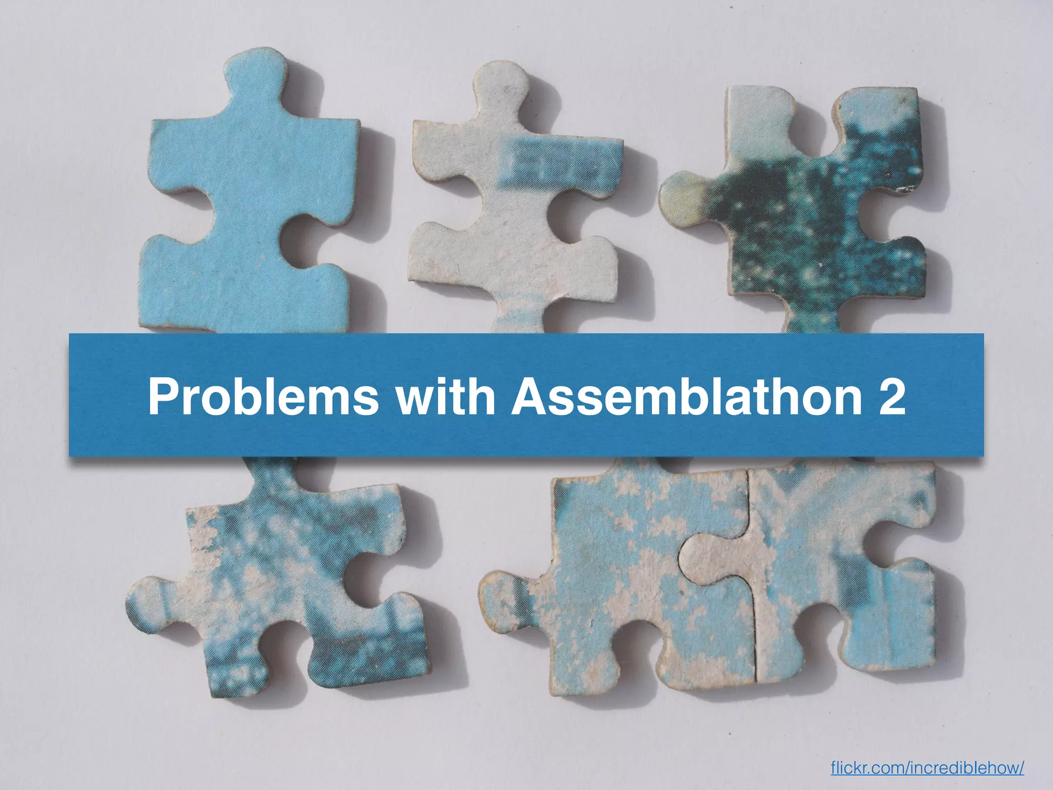 ﬂickr.com/incrediblehow/
Problems with Assemblathon 2
 