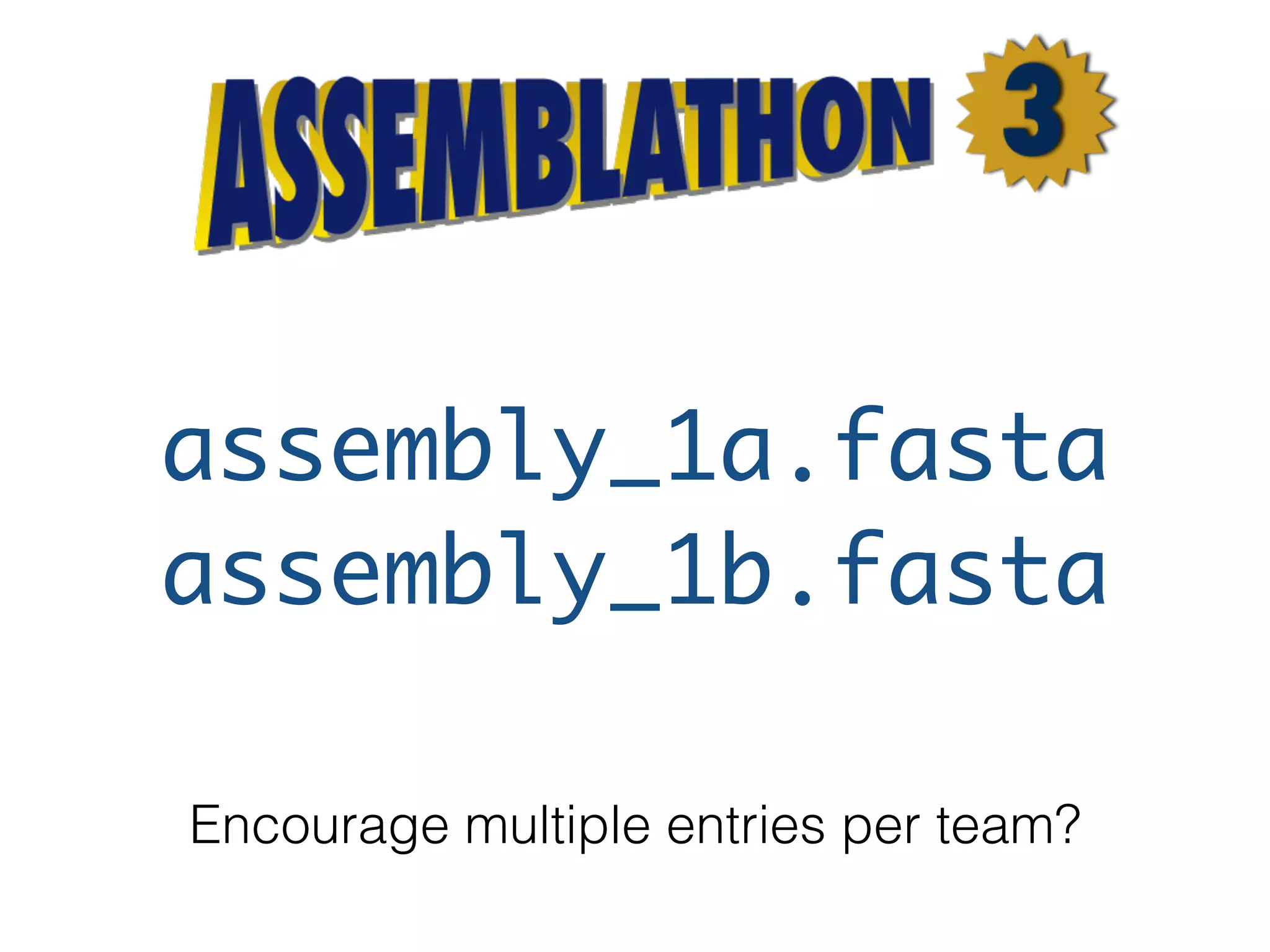 Encourage multiple entries per team?
assembly_1a.fasta
assembly_1b.fasta
 
