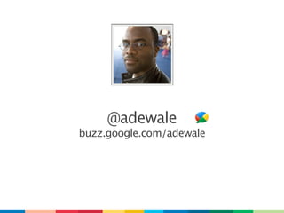 @adewale
buzz.google.com/adewale
 