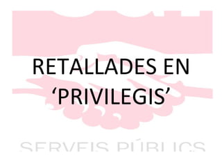 RETALLADES EN ‘PRIVILEGIS’ 