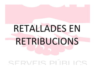 RETALLADES EN RETRIBUCIONS 