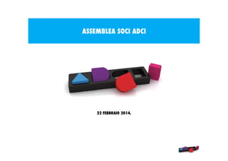 ASSEMBLEA SOCI ADCI

22 FEBBRAIO 2014.

 