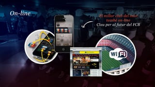 On-line    El millor club del món
               també on-line
          Clau per al futur del FCB
 