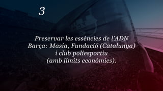 3

  Preservar les essències de l’ADN
Barça: Masia, Fundació (Catalunya)
        i club poliesportiu
      (amb límits econòmics).
 
