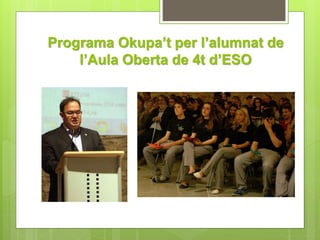 Programa Okupa’t per l’alumnat de 
l’Aula Oberta de 4t d’ESO 
 