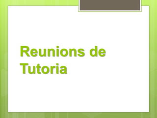 Reunions de 
Tutoria 
 