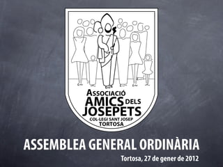 ASSEMBLEA GENERAL ORDINÀRIA
              Tortosa, 27 de gener de 2012
 