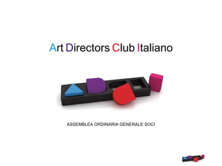Art Directors Club Italiano




   ASSEMBLEA ORDINARIA GENERALE SOCI
 