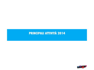 PRINCIPALI ATTIVITÀ 2014
 