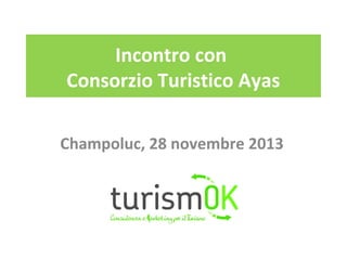 Incontro con
Consorzio Turistico Ayas
Champoluc, 28 novembre 2013

 