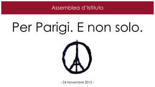 Per Parigi. E non solo.
- 24 Novembre 2015 -
Assemblea d’Istituto
 