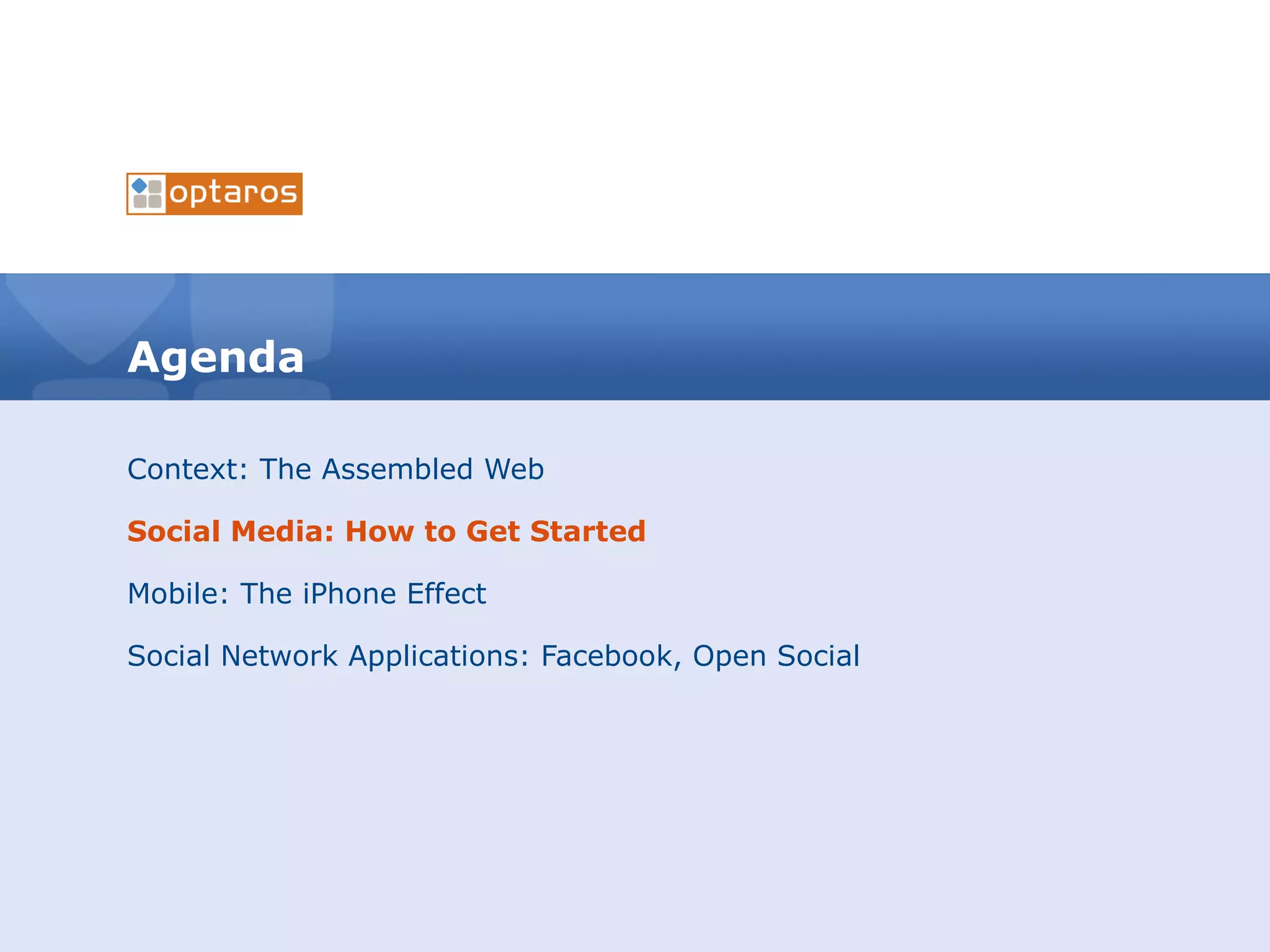 Agenda Context: The Assembled Web Social Media: How to Get Started Mobile: The iPhone Effect Social Network Applications: Facebook, Open Social 