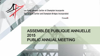 ASSEMBLÉE PUBLIQUE ANNUELLE
2015
PUBLIC ANNUAL MEETING
 