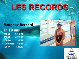 LES RECORDS Margaux Bernard En 10 ans 200NL  3.13.22 400NL  6.52.53 100dos  1.36.59 100brasse  1.44.51  1004N  1.41.12 