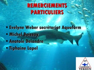 REMERCIEMENTS PARTICULIERS Evelyne Weber secrétariat Aquaform Michel Boissay  Anatole Delandre  Tiphaine Lapel 